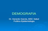 DEMOGRAFIA Dr. Gerardo García, MSC Salud Publica Epidemiologia.