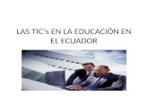 LAS TIC’s EN LA EDUCACIÓN EN EL ECUADOR. CONCEPTO Aquellas tecnologías que permiten transmitir, procesar y difundir información de manera instantánea.
