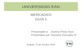 UNIVERSIDAD EAN MERCADEO GUIA 1 Presentado a: Joanna Prieto Ruiz Presentado por: Mariana González R. Bogotá, 15 de octubre 2009.