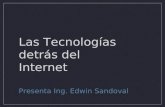 Las Tecnologías detrás del Internet Presenta Ing. Edwin Sandoval.