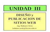 UNIDAD III DISEÑO y PUBLICACION DE SITIOS WEB Ing. Balmore Ortiz balmore.ortiz@fia.ues.edu.sv.