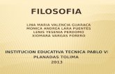 FILOSOFIA INSTITUCION EDUCATIVA TECNICA PABLO V INSTITUCION EDUCATIVA TECNICA PABLO V I PLANADAS TOLIMA 2013 LINA MARIA VALENCIA GUARACA MONICA ANDREA