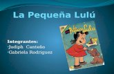 Integrantes: Judiph Canteño Gabriela Rodriguez. La Pequeña Lulú: