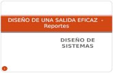 DISEÑO DE SISTEMAS 1 DISEÑO DE UNA SALIDA EFICAZ - Reportes.