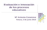 Evaluación e innovación de los procesos educativos Mª Antonia Casanova Toluca, 2 de junio 2010.
