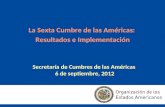 La Sexta Cumbre de las Américas: Resultados e Implementación Secretaría de Cumbres de las Américas 6 de septiembre, 2012.