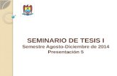 SEMINARIO DE TESIS I Semestre Agosto-Diciembre de 2014 Presentación 5.