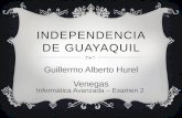 INDEPENDENCIA DE GUAYAQUIL Guillermo Alberto Hurel Venegas Informática Avanzada – Examen 2.