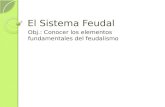 El Sistema Feudal Obj.: Conocer los elementos fundamentales del feudalismo.