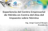 Experiencia del Centro Empresarial de Mérida en Contra del Alza del Impuesto sobre Nómina Ing. Jorge Caamal Burgos Presidente.
