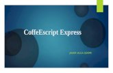CoffeEscript Express JAVIER VILCA QUISPE. CoffeEscript En la navidad del 2009 Jeremy Ashkenas publicó la primera versión de CoffeeScript, un pequeño lenguaje.