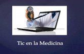 Tic en la Medicina Tic en la Medicina.  Sistemas TIC de ayuda al diagnóstico  Sistemas TIC de ayuda en el tratamiento y monitorización de los.