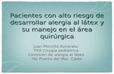 Pacientes con alto riesgo de desarrollar alergia al látex y su manejo en el área quirúrgica Juan Morcillo Azcárate. FEA Cirugía pediátrica. Comisión de.