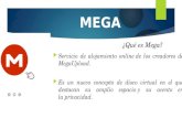 ¿¿Qué es Mega?  Servicio de alojamiento online de los creadores de MegaUpload.  Es un nuevo concepto de disco virtual en el que destacan su amplio espacio.