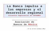 17 al 19 de octubre 2012 La Banca impulsa a las empresas y el desarrollo regional Encuentro Empresarial de COPARMEX Asociación de Bancos de México.
