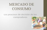 MERCADO DE CONSUMO Los procesos de decisión de los compradores.
