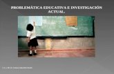 PROBLEMÁTICA EDUCATIVA E INVESTIGACIÓN ACTUAL. L.A. y M.C.E. Emma Linda Diez Knoth.