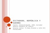 D ICTADURA, R EPÚBLICA Y GUERRA Fuente: Historia de España, 1998, Sociedad General Española de Libería Autores textos: Fe Bajo Álvarez y Julio Gil Pecharromán.