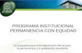 PROGRAMA INSTITUCIONAL PERMANENCIA CON EQUIDAD Un programa para el fortalecimiento del acceso, la permanencia y la graduación estudiantil.