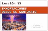 Lección 13 EXHORTACIONES DESDE EL SANTUARIO El Santuario © Pr. Antonio López Gudiño Misión Ecuatoriana del Norte Unión Ecuatoriana.