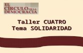 Taller CUATRO Tema SOLIDARIDAD Objetivo: Recuperar el significado de la solidaridad como un factor imprescindible para la integración del tejido social.