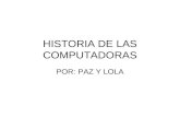 HISTORIA DE LAS COMPUTADORAS POR: PAZ Y LOLA. ABACO El Ábaco era una de las primeras herramientas de calculo.
