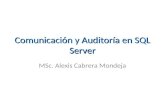 Comunicación y Auditoría en SQL Server MSc. Alexis Cabrera Mondeja.