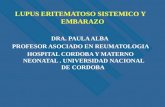 LUPUS ERITEMATOSO SISTEMICO Y EMBARAZO DRA. PAULA ALBA PROFESOR ASOCIADO EN REUMATOLOGIA HOSPITAL CORDOBA Y MATERNO NEONATAL. UNIVERSIDAD NACIONAL DE CORDOBA.