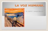 LA VOZ HUMANA. “EL GRITO”. Edvard Munch La voz es el sonido generado por el aparato fonador humano. En música la voz humana es utilizada como un instrumento.