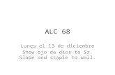 ALC 68 Lunes el 13 de diciembre Show ojo de dios to Sr. Slade and staple to wall.