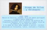 Diego de Silva y Velásquez 1599- 1660 Nació en Sevilla, España. Hijo de padre portugués y madre madre andaluza. Estudió y trabajó en el taller de pintura.