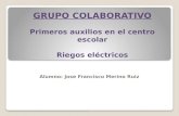 GRUPO COLABORATIVO Primeros auxilios en el centro escolar Riegos eléctricos Alumno: Jose Francisco Merino Ruiz.