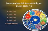 Presentación del Área de Religión Curso 2014-15 1º de la ESO 2º de la ESO 3º de la ESO 4º de la ESO 1º de Bachillerato.