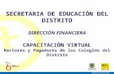 SECRETARIA DE EDUCACIÓN DEL DISTRITO DIRECCIÓN FINANCIERA CAPACITACIÓN VIRTUAL Rectores y Pagadores de los Colegios del Distrito.