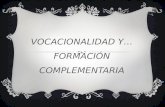 VOCACIONALIDAD Y… FORMACIÓN COMPLEMENTARIA. JUSTIFICACIÓN La formación complementaria y vocación. Orientación vocacional Falta de vocación.