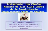 Tratamiento con Cánulas Nasales de alto flujo (CNAF) de la Insuficiencia Respiratoria Aguda en Adultos. Dr Antonio Martínez Servicio de Medicina Intensiva.