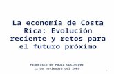 La economía de Costa Rica: Evolución reciente y retos para el futuro próximo Francisco de Paula Gutiérrez 12 de noviembre del 2009 1.
