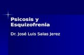 Psicosis y Esquizofrenia Dr. José Luis Salas Jerez.