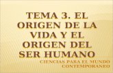 TEMA 3. EL ORIGEN DE LA VIDA Y EL ORIGEN DEL SER HUMANO CIENCIAS PARA EL MUNDO CONTEMPORANEO TEMA 3. EL ORIGEN DE LA VIDA Y EL ORIGEN DEL SER HUMANO.