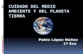 Pablo López Núñez 1º Eso. Problemas del medio ambiente y la falta de conciencia  Por qué la gente no valora el planeta?  Por qué la gente no cuida el.