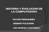 HISTORIA Y EVOLUCION DE LA COMPUTADORA VICTOR FERNANDEZ BEIMAR PULGARIN LINA MARCELA CASTAÑEDA