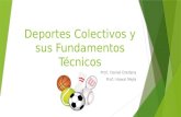 Deportes Colectivos y sus Fundamentos Técnicos Prof.: Daniel Orellana Prof.: Howal Mejía.