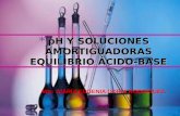* pH Y SOLUCIONES AMORTIGUADORAS EQUILIBRIO ÁCIDO-BASE. Msc :MARÍA EUGENIA DORIA RODRÍGUEZ.