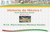 1 Historia de México I Área Histórico Social Bloque III M.T.E. María Dolores Mendoza Rosales.