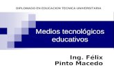Ing. Félix Pinto Macedo Medios tecnológicos educativos DIPLOMADO EN EDUCACION TECNICA UNIVERSITARIA.