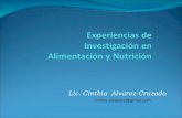 Experiencias de Investigación en Alimentación y Nutrición Experiencias de Investigación en Alimentación y Nutrición Lic. Cinthia Alvarez Cruzado cinthia.alvarezc@gmail.com.