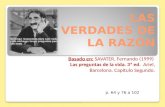 LAS VERDADES DE LA RAZÓN Basado en: SAVATER, Fernando (1999) Las preguntas de la vida. 3ª ed. Ariel, Barcelona. Capítulo Segundo. p. 64 y 76 a 102.