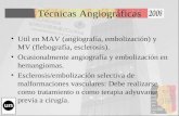 Técnicas Angiográficas Util en MAV (angiografía, embolización) y MV (flebografía, esclerosis). Ocasionalmente angiografía y embolización en hemangiomas.