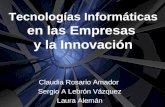Tecnologías Informáticas en las Empresas y la Innovación Claudia Rosario Amador Sergio A Lebrón Vázquez Laura Alemán.