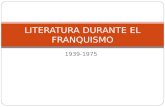 1939-1975 LITERATURA DURANTE EL FRANQUISMO. CONTEXTO HISTÓRICO Guerra Civil española (1936-1939) Dictadura del general Franco. Años 40 y 50: profunda.